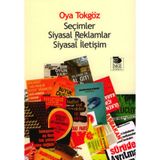 SEÇİMLER SIYASAL REKLAMLAR VE SIYASAL İLETİŞİM - OYA TOKGÖZ