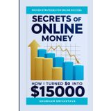 Secrets of Online Money: How I Turned $0 into $15000 Shubham Srivastava