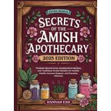 Secrets of the Amish Apothecary: Timeless Natural Cures, Healing Plant Recipes, and Traditional Herbal Wisdom for Holistic Health, Immune Support, and Everyday Ailments