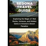 SEDONA TRAVEL GUIDE: Exploring the Magic of Red Rocks, Vortexes, and Hidden Gems in Arizona’s Desert Paradise