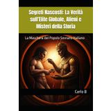 Segreti Nascosti: La Verità sull'Elite Globale, Alieni e Misteri della Storia: La Maschera del Popolo Sovrano Italiano
