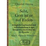 Seht, Gott ist er auf Erden: Königliche Legitimation und Selbstdarstellung in den königlichen Inschriften der 18. Dynastie, Band 1: Allgemeine Problematik (Königtum und Herrschaft im Alten Ägypten)