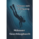 Seiten mit Tiefgang – Männer Tauchlogbuch: Das persönliche Logbuch für Männer mit Tiefblick – 60 Tauchgänge, klare Struktur, starke Erinnerung