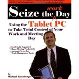 Seize the Work Day: Using the Tablet PC to Take Total Control of Your Work and Meeting Day by Michael Linenberger (2004-03-01)