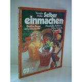 Selber einmachen. Marmeladen, Konfitüren, Gelees, Kompotte, Chutneys und Säfte. Bewährte Rezepte und praktischer Rat