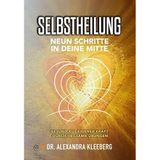 SELBSTHEILUNG - Neun Schritte in deine Mitte: Gesund aus eigener Kraft durch heilsame Übungen