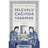 Selçuklu Çağında Yaşamak - Tülay Metin