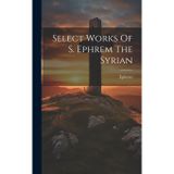 Select Works Of S. Ephrem The Syrian