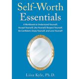 Self-Worth Essentials: A Workbook to Understand Yourself, Accept Yourself, Like Yourself, Respect Yourself, Be Confident, Enjoy Yourself, and Love Yourself