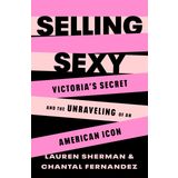 Selling Sexy: Victoria’s Secret and the Unraveling of an American Icon
