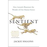 Sentient: How Animals Illuminate the Wonder of Our Human Senses