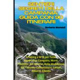 Sentieri Segreti della Campania: Guida con 90 Itinerari: Trekking e MTB per Tutti: Appennino Campano, Monti Picentini, del Matese, della Maddalena, del Taburno Camposauro, Lattari, Alburni, Cilento