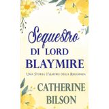 Sequestro di Lord Blaymire: Una Storia d'Amore della Reggenza (Romantiche Feste, Band 2)