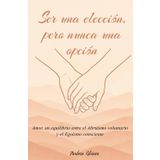 Ser una elección, pero nunca una opción. Amor, un equilibrio entre el Altruismo voluntario y el Egoísmo consciente