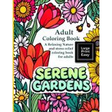 SERENE GARDENS: Adult Coloring Book Large Print Easy: A Relaxing Nature and stress relief coloring book for adults: A bold and easy coloring book for seniors and Beginners to Relax and Unwind