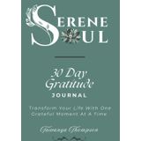 Serene Soul 30 Day Gratitude Journal: Transform Your Life With One Grateful Moment At A Time