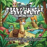 Sereniti Crazy Jungle Adventure Coloring Book: Color your way through the adventure of a lifetime, with wild jungle landscapes, and jungle natives hiding around every corner! (Sereniti's Adventures)