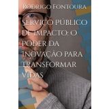 Serviço Público de Impacto: O Poder da Inovação para Transformar Vidas