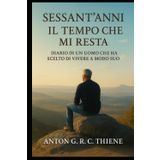 SESSANT'ANNI IL TEMPO CHE MI RESTA: DIARIO DI UN UOMO CHE HA SCELTO DI VIVERE A MODO SUO