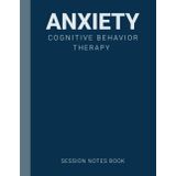 Session Notes Book For Practitioner of Anxiety Cognitive Behavior Therapy (CBT): A Therapist Journal About Cognitive Behavioral Treatment of Health, ... Anxiety Disorders in Kids, Teens and Adults