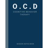 Session Notes Book For Practitioner of OCD Cognitive Behavior Therapy (CBT): A Therapist Journal About Cognitive Behavioral Treatment of Obsessive Compulsive Disorder in Kids, Teens and Adults