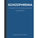 Session Notes Book For Practitioner of Schizophrenia Cognitive Behavior Therapy (CBT): A Therapist Journal About Cognitive Behavioral Treatment of Schizophrenia / Psychosis in Kids, Teens and Adults
