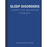 Session Notes Book For Practitioner of Sleep Disorders Cognitive Behavior Therapy (CBT): A Therapist Journal About Cognitive Behavioral Treatment of Sleeping Problems in Kids, Teens and Adults
