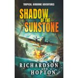 Shadow of the Sunstone: An Explosive Tropical Adventure (Sierra Byrd's Airborne Archaeological Adventures, Band 1)
