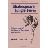 Shakespeare Jungle Fever: National-Imperial RE-Visions of Race, Rape, and Sacrifice by Arthur L. Little Jr. (2002-01-01)