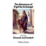 Shamah and Anekah: Book Three in The Adventures of R'gal the Archangel: 3