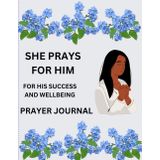 She Prays For Him- For His Happiness And Wellbeing-One Year Prayer Journal For Women: a sermon workbook exercises for the young women in the art and craft of preaching
