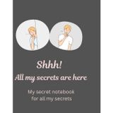 Shhh! All my secrets are here: A secret notebook for all my secrets