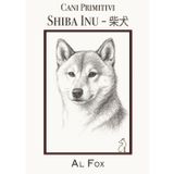Shiba Inu - 柴犬: Origini, carattere, cura, gestione e futuro del piccolo grande cane del Giappone