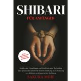 Shibari: Geschichte, Grundlagen und fotoillustrierte Techniken. Eine praktische Schritt-für-Schritt-Anleitung zur Erkundung von Kinbaku und ... mit visuellen The Demo