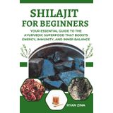 Shilajit for Beginners: Your Essential Guide to the Ayurvedic Superfood That Boosts Energy, Immunity, and Inner Balance
