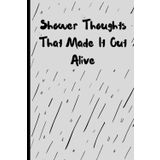 Shower Thoughts That Made It Out Alive: Funny Notebook Journal for Deep Thoughts