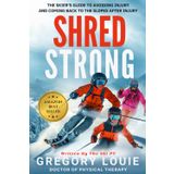 Shred Strong: The Skier's Guide To Avoiding Injury and Coming Back To The Slopes After Injury