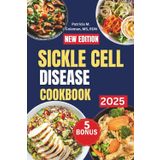 Sickle Cell Disease Cookbook: Nutritional Recipes for Pain Relief, Immune Support, and Anemia Prevention