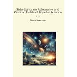Side-Lights on Astronomy and Kindred Fields of Popular Science (Classic Books)