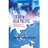 Sikhs in Asia Pacific: Travels Among the Sikh Diaspora from Yangon to Kobe