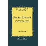 Silas Deane: A Connecticut Leader in the American Revolution (Classic Reprint)