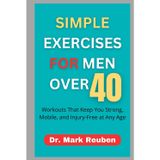 SIMPLE EXERCISES FOR MEN OVER 40: Workouts That Keep You Strong, Mobile, and Injury-Free at Any Age