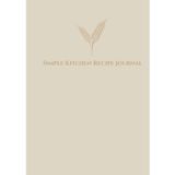 Simple Kitchen Recipe Journal: A Clean and Neutral Recipe Book for Your Favorite Meals (The Calm Kitchen Collection)