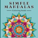 Simple Mandalas for Calm and Joy: Easy Coloring Book for Kids, Teens, and Adults: Stress-relief mandala coloring pages with simple patterns, perfect ... relaxing art therapy experience for all ages.