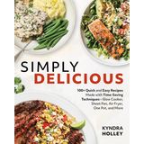 Simply Delicious: 100+ Quick and Easy Recipes Made with Time-Saving Techniques Slow Cooker, Sheet Pan, Air Fryer, One Pot, and More