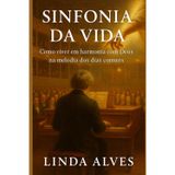 SINFONIA DA VIDA: COMO VIVER EM HARMONIA COM DEUS, NA MELODIA DOS DIAS COMUNS