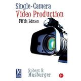 Single-Camera Video Production by Robert B. Musburger Phd (2010-02-02)