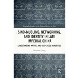 Sino-Muslims, Networking, and Identity in Late Imperial China: Longstanding Natives and Dispersed Minorities