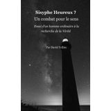 Sisyphe Heureux ? Un combat pour le sens: Essai d'un homme ordinaire à la recherche de la Vérité