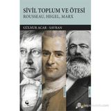 SIVIL TOPLUM VE ÖTESI ROUSSEAU, HEGEL, MARX - GÜLNUR ACAR SAVRAN